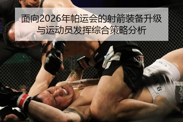 面向2026年帕运会的射箭装备升级与运动员发挥综合策略分析